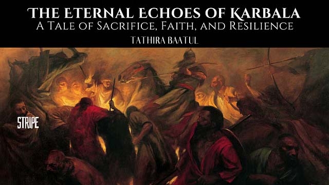 The eternal echoes of Karbala: A tale of sacrifice, faith, and resilience